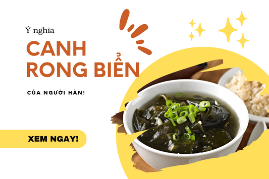 Ý nghĩa ẩn chứa đằng sau bát canh rong biển của người Hàn Quốc😍