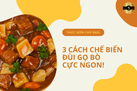 3 CÁCH CHẾ BIẾN ĐÙI GỌ BÒ CỰC NGON!