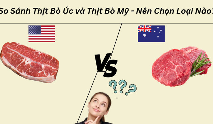 So Sánh Thịt Bò Úc và Thịt Bò Mỹ - Nên Chọn Loại Nào?